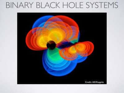 BINARY BLACK HOLE SYSTEMS  Credit: AEI/Koppitz equal-mass BBH Credit: NASA/C.