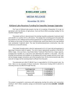 MEDIA RELEASE November 30, 2016 Kirkland Lake Receives Funding for Swastika Sewage Upgrades The Town of Kirkland Lake passed a by-law at its meeting of November 22 to sign an agreement with the Ministry of Agriculture, F