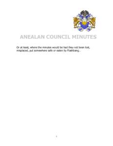 ANEALAN COUNCIL MINUTES Or at least, where the minutes would be had they not been lost, misplaced, put somewhere safe or eaten by Flashbang… 1