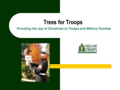 Trees for Troops Providing the Joy of Christmas to Troops and Military Families About the Christmas Spirit Foundation  Charitable branch of National Christmas Tree Association  501(c)(3) nonprofit organization