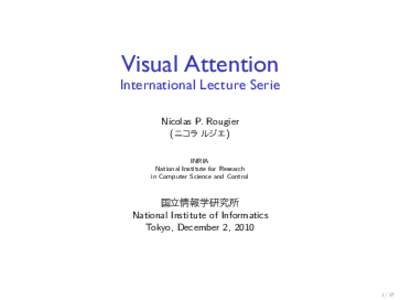 Visual Attention International Lecture Serie Nicolas P. Rougier (ニコラ ルジエ ) INRIA National Institute for Research