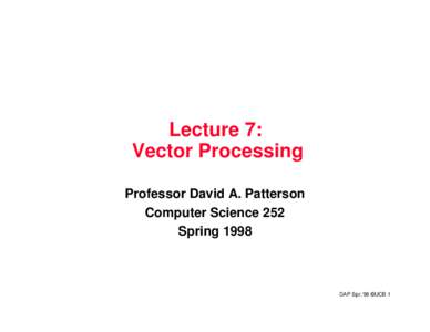 Lecture 7: Vector Processing Professor David A. Patterson Computer Science 252 Spring 1998