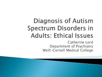 Diagnosis of Autism Spectrum Disorders in Adults: Ethical Issues - Catherine Lord, PhD