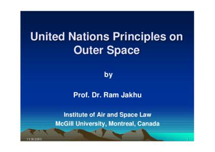 United Nations Principles on Outer Space by Prof. Dr. Ram Jakhu Institute of Air and Space Law McGill University, Montreal, Canada