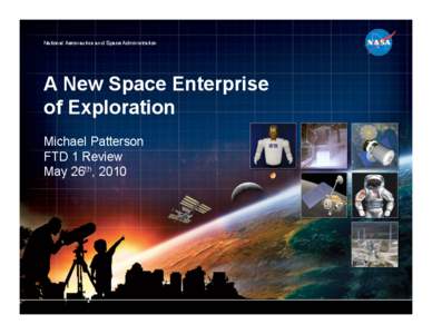 National Aeronautics and Space Administration
  A New Space Enterprise of Exploration Michael Patterson FTD 1 Review