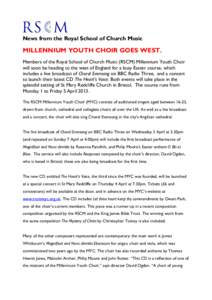 News from the Royal School of Church Music  MILLENNIUM YOUTH CHOIR GOES WEST. Members of the Royal School of Church Music (RSCM) Millennium Youth Choir will soon be heading to the west of England for a busy Easter course