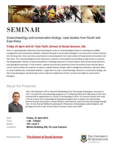 SEMINAR Zooarchaeology and conservation biology: case studies from South and East Africa Friday 24 April with Dr Tyler Faith, School of Social Science, UQ. There is a growing body of literature demonstrating the value of