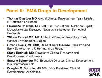 Panel II: SMA Drugs in Development • Thomas Blaettler MD, Global Clinical Development Team Leader, F. Hoffmann-La Roche • Lawrence Charnas, MD, PhD, Sr. Translational Medicine Expert, Musculoskeletal Diseases, Novart
