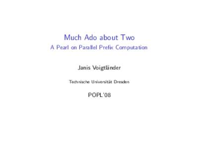 Much Ado about Two A Pearl on Parallel Prefix Computation Janis Voigtl¨ander Technische Universit¨ at Dresden