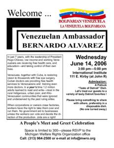 Welcome ... Venezuelan Ambassador BERNARDO ALVAREZ In just 7 years, with the leadership of President Hugo Chavez, low income and working Venezuelans are receiving free health care, and education—and taking control of t