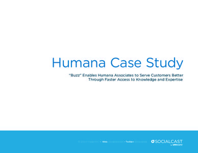 Humana Case Study “Buzz” Enables Humana Associates to Serve Customers Better Through Faster Access to Knowledge and Expertise © 2013 VMware, Inc. • Web: socialcast.com • Twitter: @socialcast