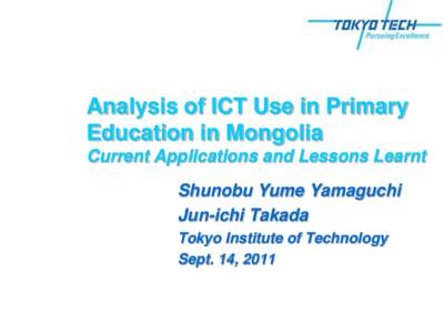 Analysis of ICT Use in Primary Education in Mongolia Current Applications and Lessons Learnt Shunobu Yume Yamaguchi Jun-ichi Takada Tokyo Institute of Technology