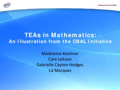 TEAs in Mathematics:  An Illustration from the CBAL Initiative Madeleine Keehner Cara Laitusis Gabrielle Cayton-Hodges