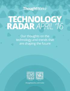 TECHNOLOGY RADAR APRIL ‘16 Our thoughts on the technology and trends that are shaping the future