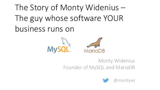 The Story of Monty Widenius – The guy whose software YOUR business runs on Monty Widenius Founder of MySQL and MariaDB