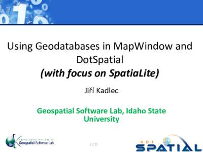 Using Geodatabases in MapWindow and DotSpatial (with focus on SpatiaLite) Jiří Kadlec Geospatial Software Lab, Idaho State University