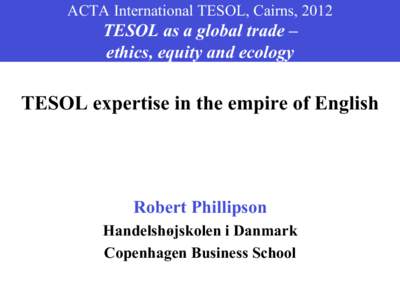 ACTA International TESOL, Cairns, 2012  TESOL as a global trade – ethics, equity and ecology  TESOL expertise in the empire of English