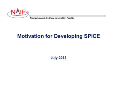 N IF Navigation and Ancillary Information Facility Motivation for Developing SPICE  July 2013