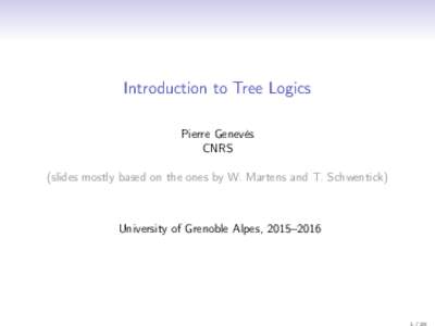 Introduction to Tree Logics Pierre Genevès CNRS (slides mostly based on the ones by W. Martens and T. Schwentick)  University of Grenoble Alpes, 2015–2016