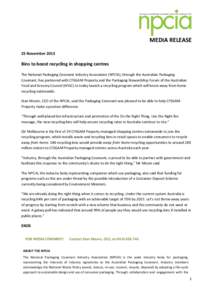 MEDIA RELEASE 25 November 2013 Bins to boost recycling in shopping centres The National Packaging Covenant Industry Association (NPCIA), through the Australian Packaging Covenant, has partnered with CFSGAM Property and t