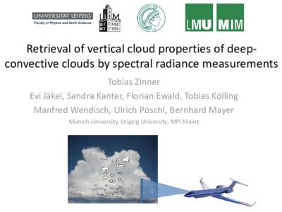 Faculty of Physics and Earth Sciences  Retrieval of vertical cloud properties of deepconvective clouds by spectral radiance measurements Tobias Zinner Evi Jäkel, Sandra Kanter, Florian Ewald, Tobias Kölling Manfred Wen