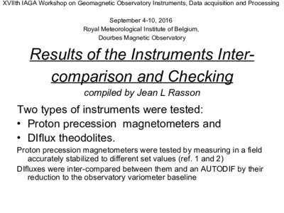 XVIIth IAGA Workshop on Geomagnetic Observatory Instruments, Data acquisition and Processing September 4-10, 2016 Royal Meteorological Institute of Belgium, Dourbes Magnetic Observatory  Results of the Instruments Interc
