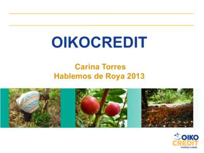 OIKOCREDIT Carina Torres Hablemos de Roya 2013 Oikocredit en el mundo ‾  Oikocredit fue fundado hace 37 años.