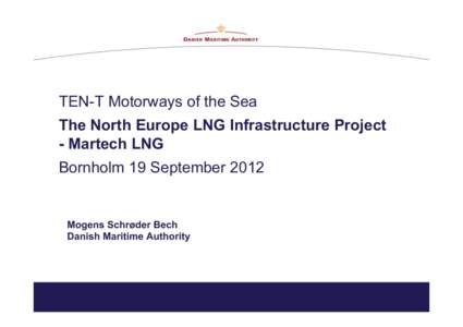 TEN-T Motorways of the Sea The North Europe LNG Infrastructure Project - Martech LNG Bornholm 19 SeptemberMogens Schrøder Bech