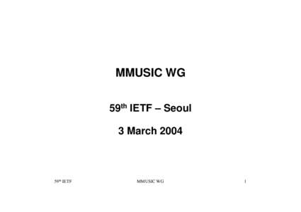 MMUSIC WG 59th IETF – Seoul 3 March 2004 59th IETF