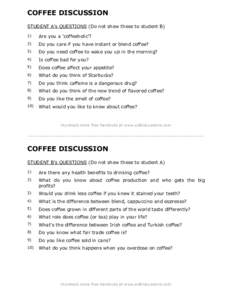 COFFEE DISCUSSION STUDENT A’s QUESTIONS (Do not show these to student B) 1) Are you a ‘coffeeholic’?