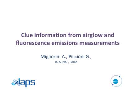 Clue	
  informa-on	
  from	
  airglow	
  and	
   ﬂuorescence	
  emissions	
  measurements	
   Migliorini	
  A.,	
  Piccioni	
  G.,	
  	
   IAPS-­‐INAF,	
  Rome	
    Outline	
  