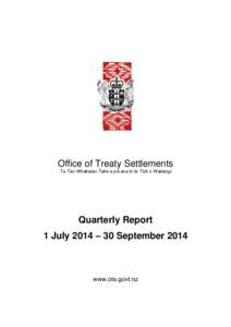 Office of Treaty Settlements Te Tari Whakatau Take e pā ana ki te Tiriti o Waitangi Quarterly Report 1 July 2014 – 30 September 2014