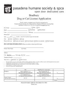 Bradbury Dog or Cat License Application Print & submit a completed copy of this form and payment to: Pasadena Humane Society, 361 S. Raymond Ave, PasadenaAttn. Licensing Dept Questions? Callx115 or e