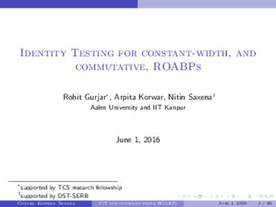 Identity Testing for constant-width, and commutative, ROABPs Rohit Gurjar∗ , Arpita Korwar, Nitin Saxena† Aalen University and IIT Kanpur  June 1, 2016