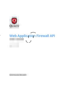 Web Application Firewall API User Guide June 17, 2016 Copyright 2016 by Qualys, Inc. All Rights Reserved. Qualys and the Qualys logo are registered trademarks of Qualys, Inc. All other trademarks are the property of