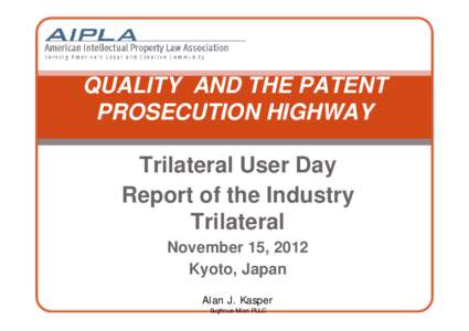 QUALITY AND THE PATENT PROSECUTION HIGHWAY Trilateral User Day Report of the Industry Trilateral November 15, 2012