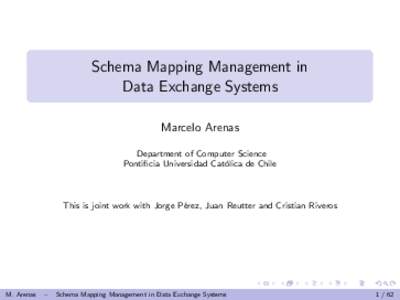 Schema Mapping Management in Data Exchange Systems Marcelo Arenas Department of Computer Science Pontificia Universidad Cat´ olica de Chile