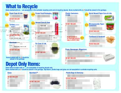 What to Recycle  Items marked with an  are acceptable in the curbside recycling carts and at recycling depots. Items marked with an  should be placed in the garbage. New!  All disposable paper  Paper Cups & Lids