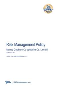 Risk Management Policy Murray Goulburn Co-operative Co. Limited ACN[removed]Adopted by the Board on 25 November 2014  Risk Management Policy