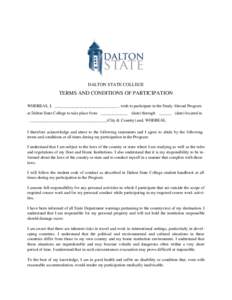 DALTON STATE COLLEGE  TERMS AND CONDITIONS OF PARTICIPATION WHEREAS, I, ______________________________ , wish to participate in the Study Abroad Program at Dalton State College to take place from _____________ (date) thr