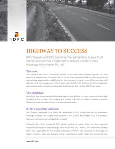 HIGHWAY TO SUCCESS IDFC Projects and IDFC Capital partnered together to give PLUS Expressways Berhad a head start to acquire a stake in Indu Navayuga Infra Project Pvt. Ltd. The case: IDFC Projects and PLUS Expressways B