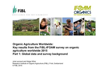 Research Institute of Organic Agriculture Forschungsinstitut für biologischen Landbau Organic Agriculture Worldwide: Key results from the FiBL-IFOAM survey on organic agriculture worldwide 2015