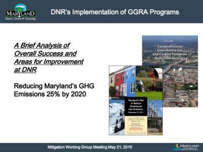 DNR’s Implementation of GGRA Programs  Reducing Maryland’s GHG Emissions 25% byMitigation Working Group Meeting May 21, 2015