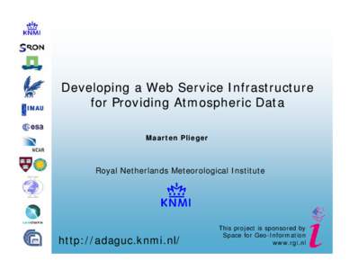 Developing a Web Service Infrastructure for Providing Atmospheric Data Maarten Plieger Royal Netherlands Meteorological Institute
