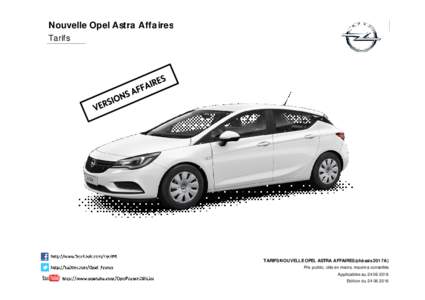 Nouvelle Opel Astra Affaires Tarifs TARIFS NOUVELLE OPEL ASTRA AFFAIRES (châssis 2017A) Prix public, clés en mains, maxima conseillés Applicables au