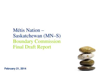 Métis Nation – Saskatchewan (MN–S) Boundary Commission Final Draft Report  February 21, 2014