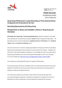 PRESS RELEASE FOR IMMEDIATE RELEASE DATE: 22 October 2012 Hong Kong Philharmonic’s Latest Recording of Three Seminal Works Composed and Conducted by Tan Dun