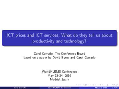 ICT prices and ICT services: What do they tell us about productivity and technology? Carol Corrado, The Conference Board based on a paper by David Byrne and Carol Corrado  WorldKLEMS Conference