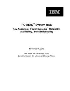 POWER7® System RAS Key Aspects of Power Systems™ Reliability, Availability, and Serviceability November 1, 2010 IBM Server and Technology Group