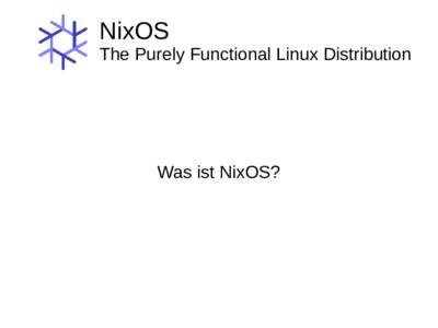 NixOS The Purely Functional Linux Distribution Was ist NixOS?  NixOS
